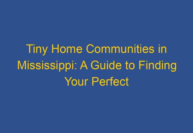 Tiny Home Communities in Mississippi: A Guide to Finding Your Perfect Community