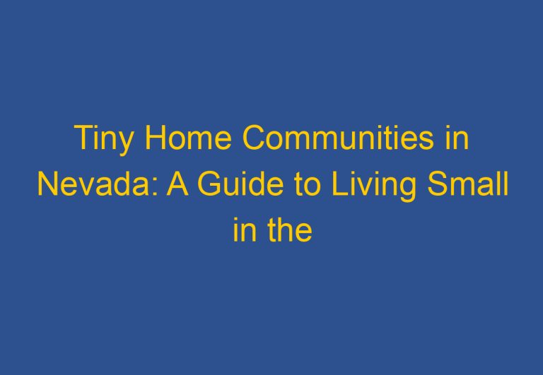 Tiny Home Communities in Nevada: A Guide to Living Small in the Silver State
