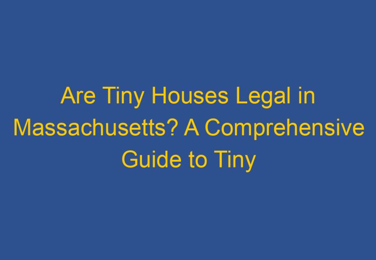 Are Tiny Houses Legal in Massachusetts? A Comprehensive Guide to Tiny House Laws and Regulations in the State