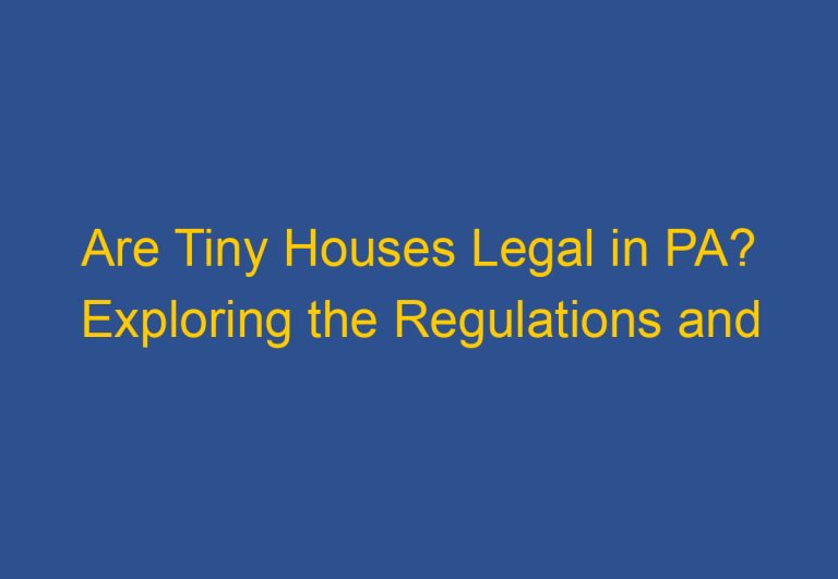 Are Tiny Houses Legal in PA? Exploring the Regulations and Restrictions