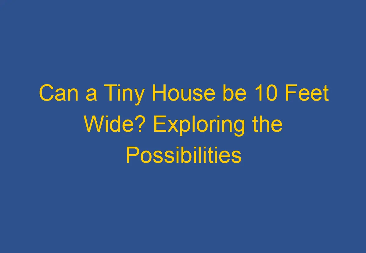 Can A Tiny House Be 10 Feet Wide