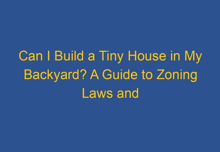 Can I Build a Tiny House in My Backyard? A Guide to Zoning Laws and Regulations