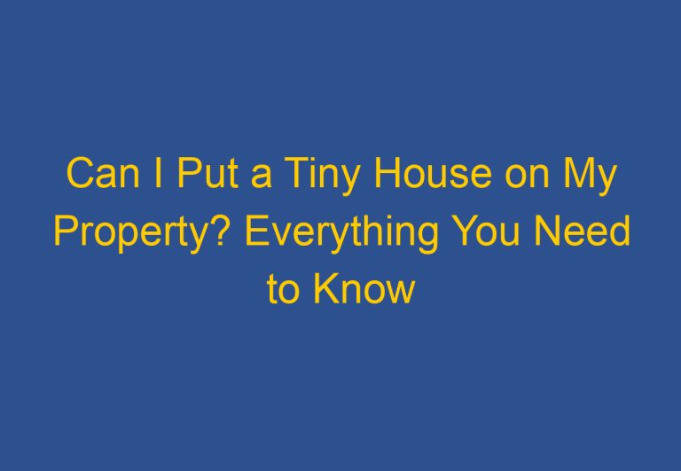 Can I Put a Tiny House on My Property? Everything You Need to Know