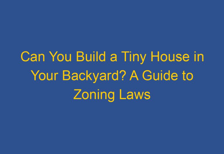 Can You Build a Tiny House in Your Backyard? A Guide to Zoning Laws and Regulations