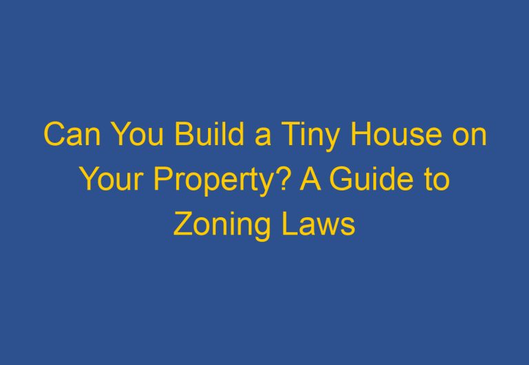 Can You Build a Tiny House on Your Property? A Guide to Zoning Laws and Regulations