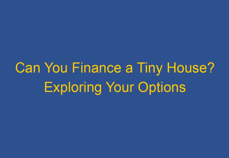 Can You Finance a Tiny House? Exploring Your Options