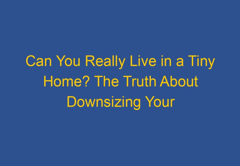 Can You Really Live in a Tiny Home? The Truth About Downsizing Your Living Space