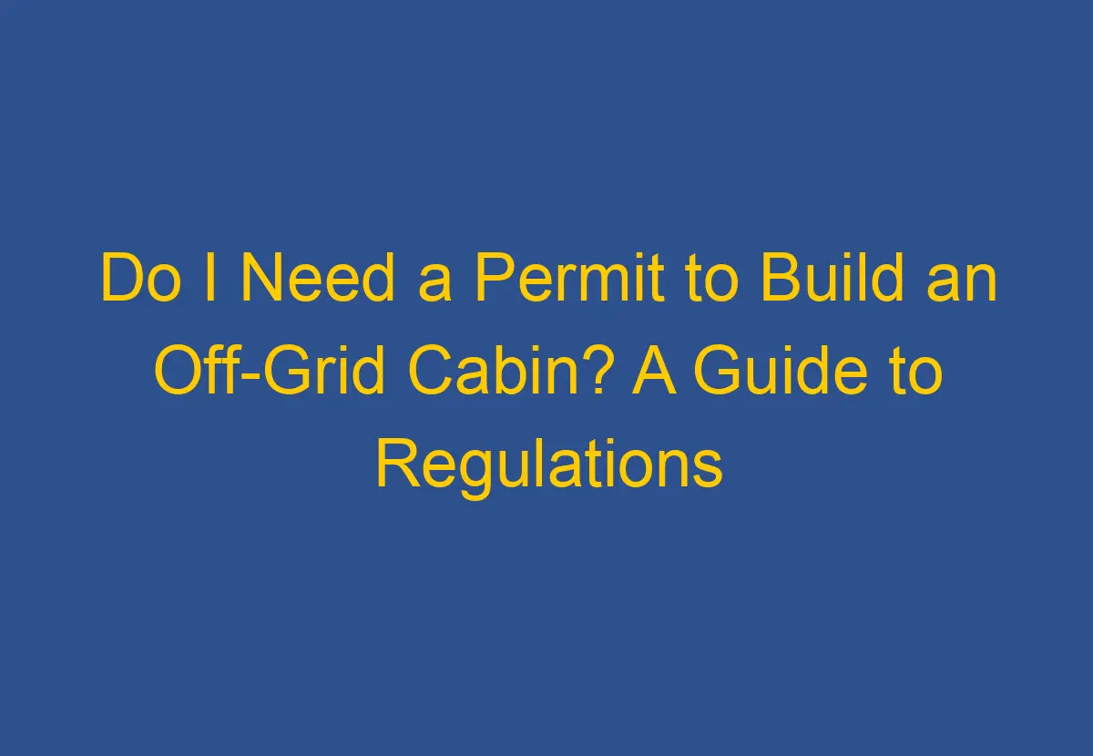 Are There Any Off-grid Building Codes Or Regulations? - Off Grid Apartment Renovation Permits And Regulations
