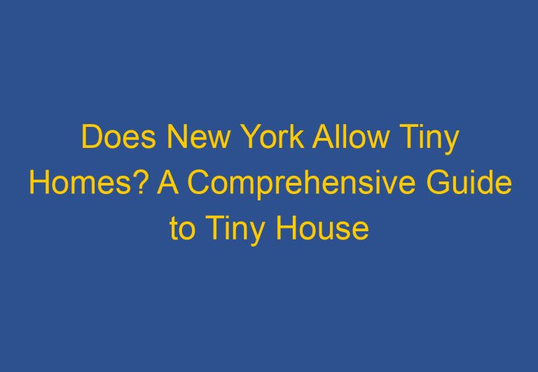 Does New York Allow Tiny Homes? A Comprehensive Guide to Tiny House Living in New York State