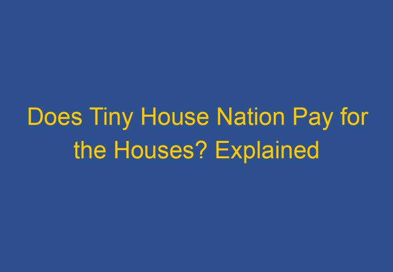 Does Tiny House Nation Pay for the Houses? Explained