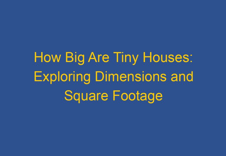 How Big Are Tiny Houses: Exploring Dimensions and Square Footage