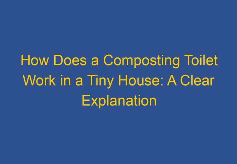 How Does a Composting Toilet Work in a Tiny House: A Clear Explanation