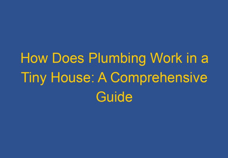 How Does Plumbing Work in a Tiny House: A Comprehensive Guide