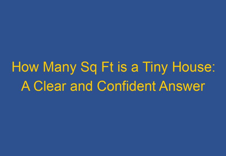 How Many Sq Ft is a Tiny House: A Clear and Confident Answer