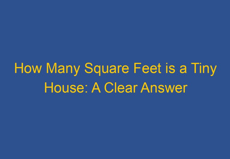 How Many Square Feet is a Tiny House: A Clear Answer