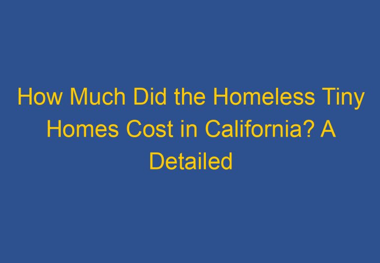 How Much Did the Homeless Tiny Homes Cost in California? A Detailed Breakdown