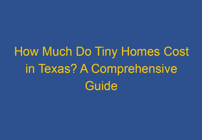 How Much Do Tiny Homes Cost in Texas? A Comprehensive Guide
