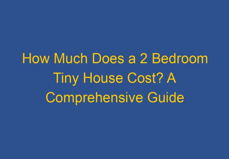 How Much Does a 2 Bedroom Tiny House Cost? A Comprehensive Guide