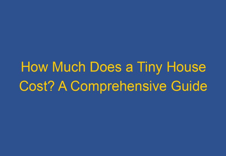 How Much Does a Tiny House Cost? A Comprehensive Guide