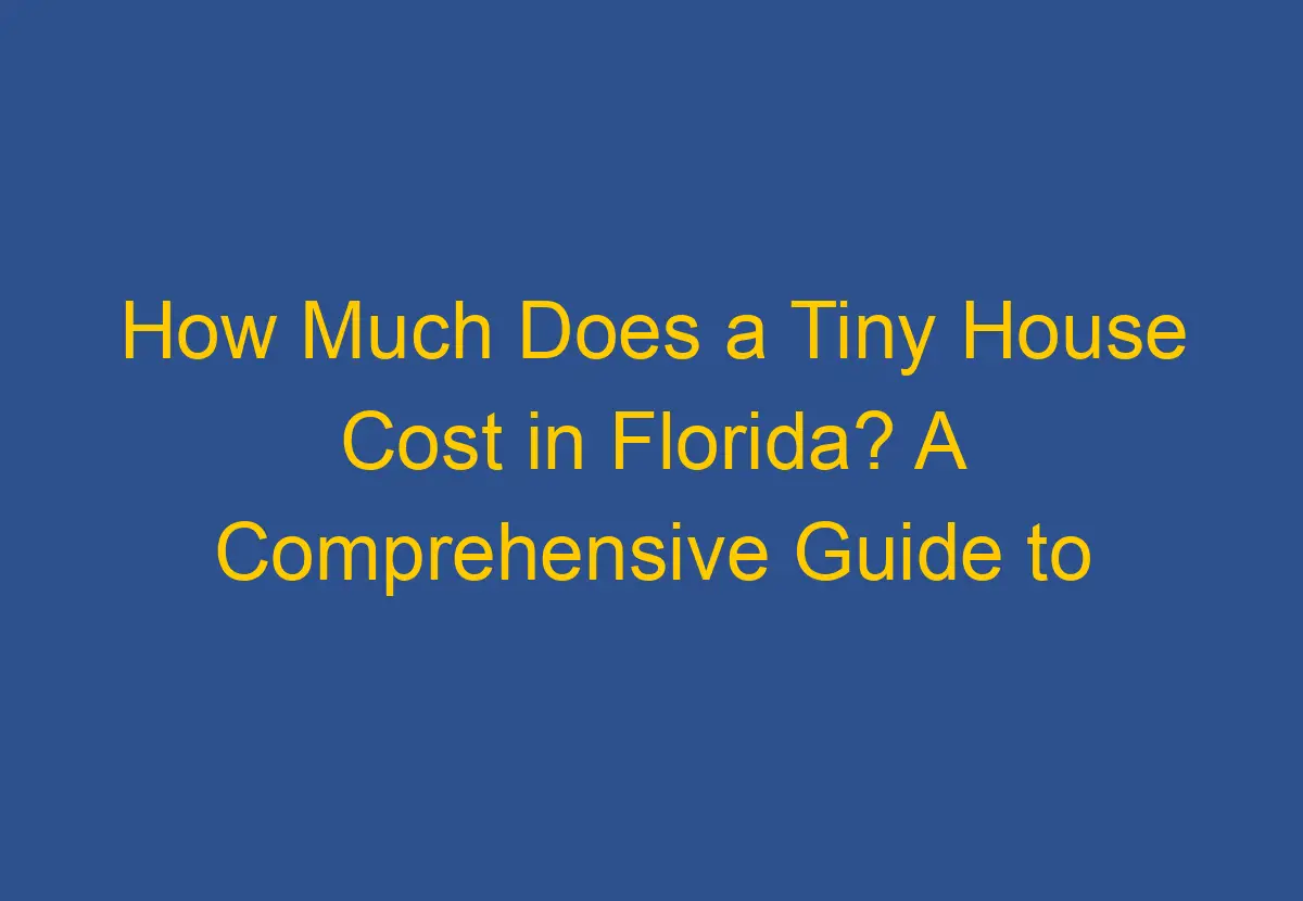 How Much Does a Tiny House Cost in Florida? A Comprehensive Guide to