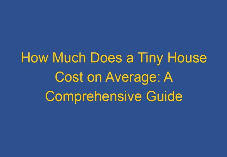 How Much Does a Tiny House Cost on Average: A Comprehensive Guide
