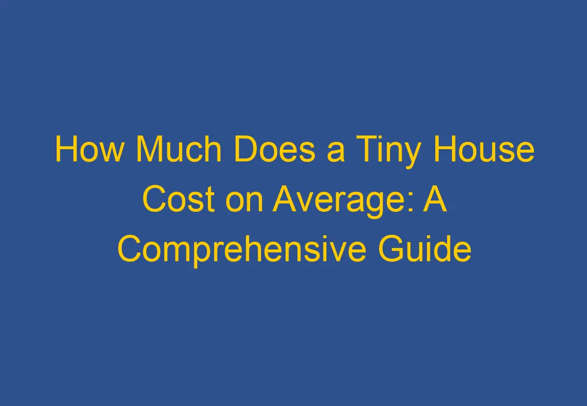 How Much Does a Tiny House Cost on Average A Comprehensive Guide DownsizeGeek