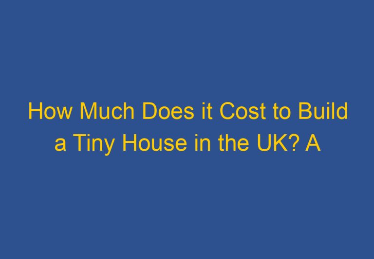 How Much Does it Cost to Build a Tiny House in the UK? A Comprehensive Guide