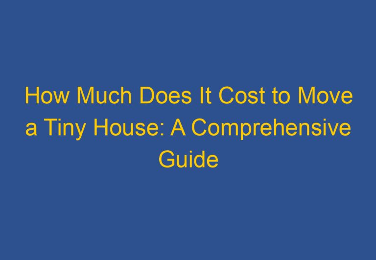 How Much Does It Cost to Move a Tiny House: A Comprehensive Guide
