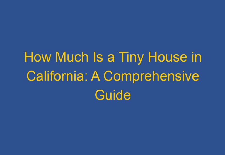 How Much Is a Tiny House in California: A Comprehensive Guide