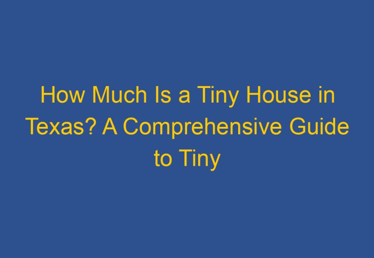 How Much Is a Tiny House in Texas? A Comprehensive Guide to Tiny House Prices in the Lone Star State