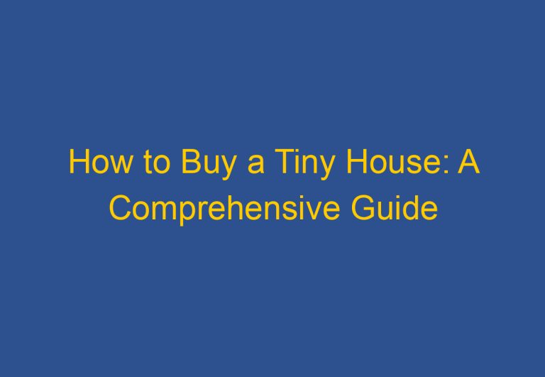 How to Buy a Tiny House: A Comprehensive Guide