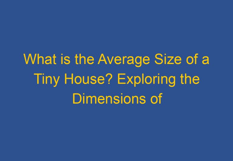 What is the Average Size of a Tiny House? Exploring the Dimensions of Minimalist Living