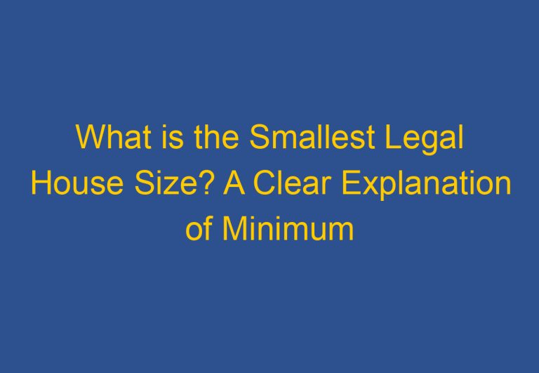 What is the Smallest Legal House Size? A Clear Explanation of Minimum Requirements