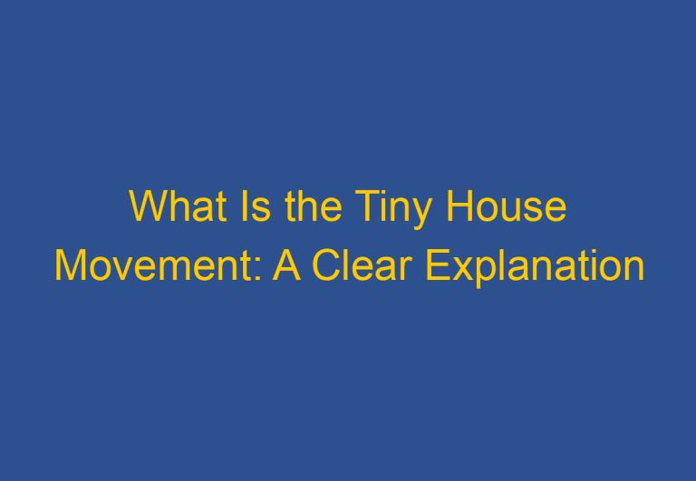 What Is the Tiny House Movement: A Clear Explanation