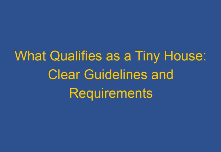 What Qualifies as a Tiny House: Clear Guidelines and Requirements