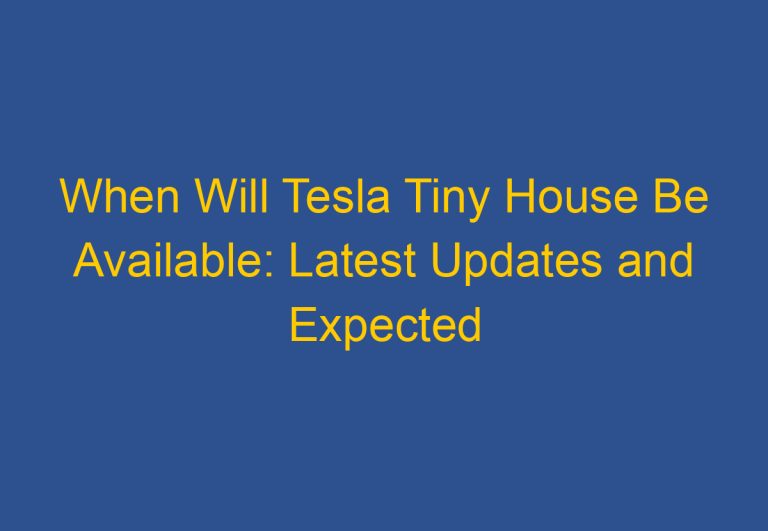 When Will Tesla Tiny House Be Available: Latest Updates and Expected Release Date