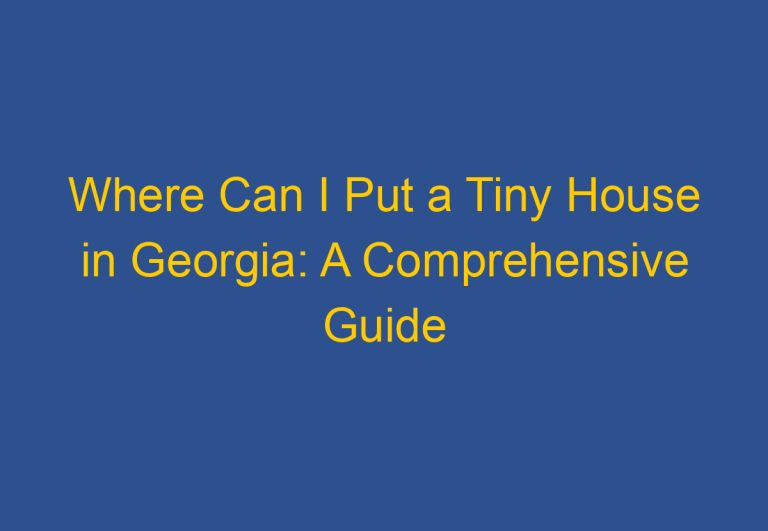 Where Can I Put a Tiny House in Georgia: A Comprehensive Guide