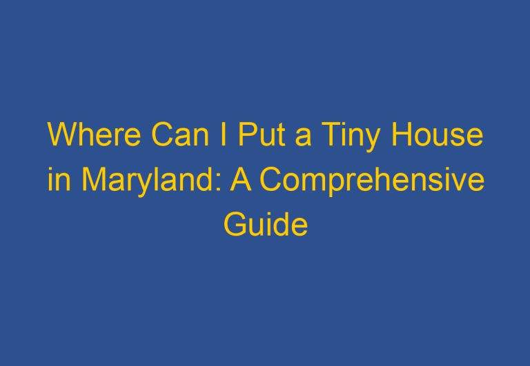Where Can I Put a Tiny House in Maryland: A Comprehensive Guide