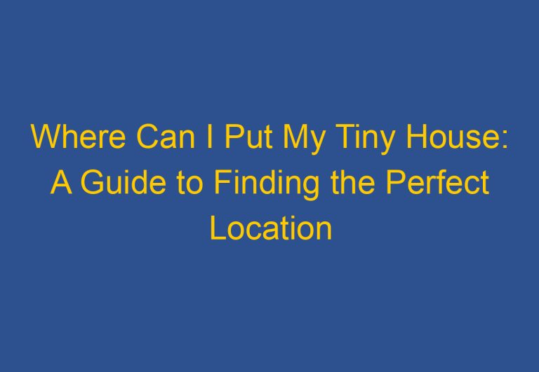 Where Can I Put My Tiny House: A Guide to Finding the Perfect Location