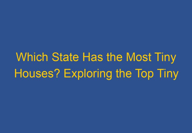 Which State Has the Most Tiny Houses? Exploring the Top Tiny House-Friendly States in the US