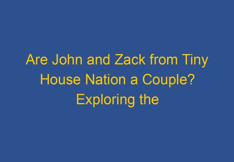Are John and Zack from Tiny House Nation a Couple? Exploring the Relationship Between the Show’s Hosts