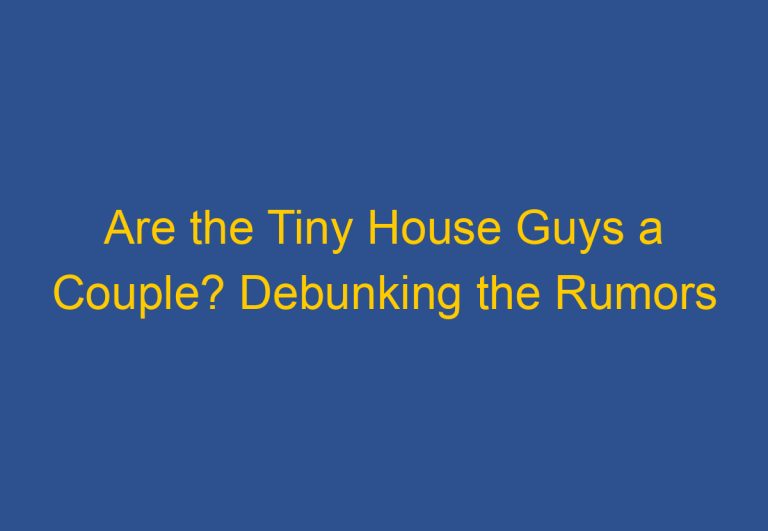 Are the Tiny House Guys a Couple? Debunking the Rumors