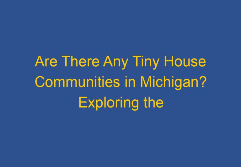 Are There Any Tiny House Communities in Michigan? Exploring the Options