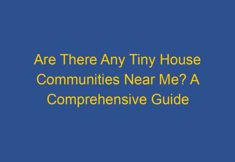 Are There Any Tiny House Communities Near Me? A Comprehensive Guide to Finding Tiny House Communities in Your Area