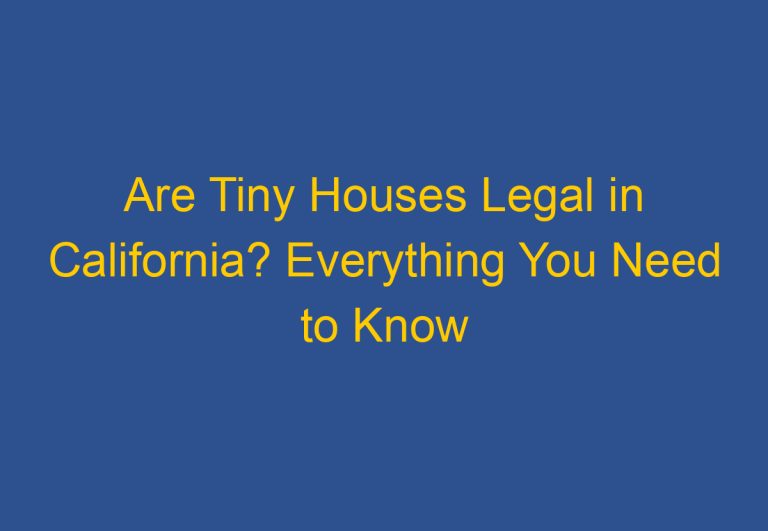 Are Tiny Houses Legal in California? Everything You Need to Know