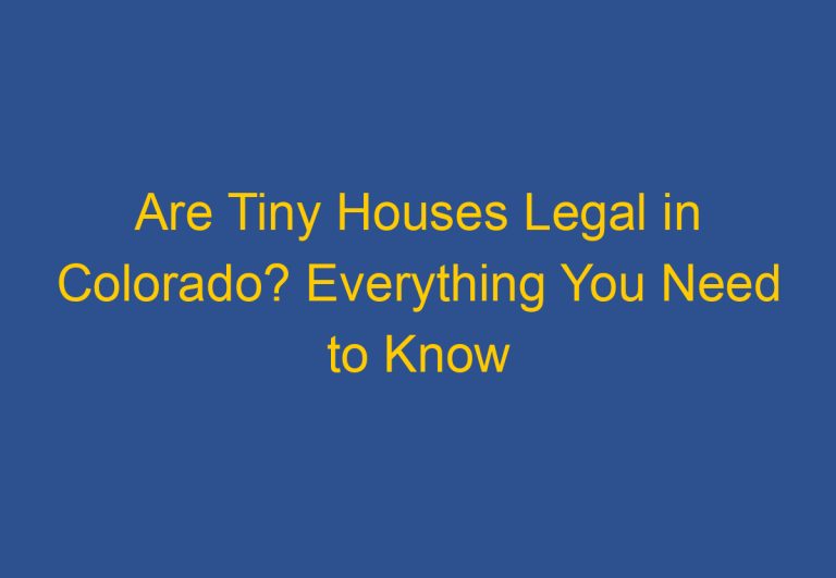 Are Tiny Houses Legal in Colorado? Everything You Need to Know