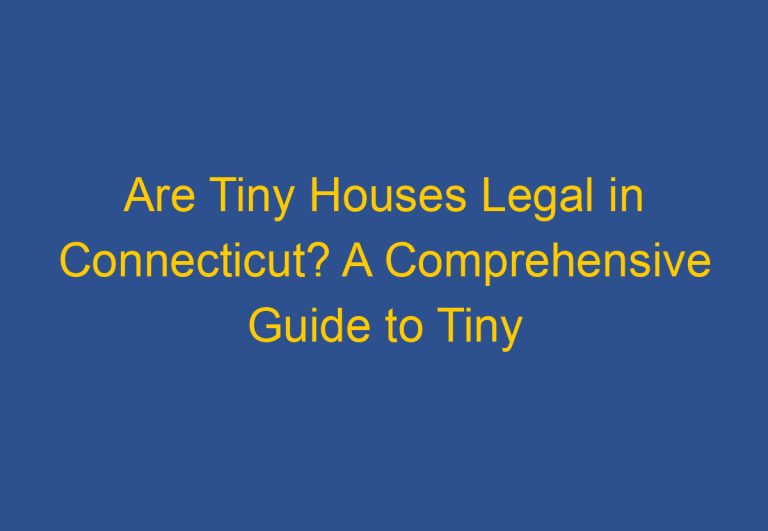 Are Tiny Houses Legal in Connecticut? A Comprehensive Guide to Tiny House Regulations in the State