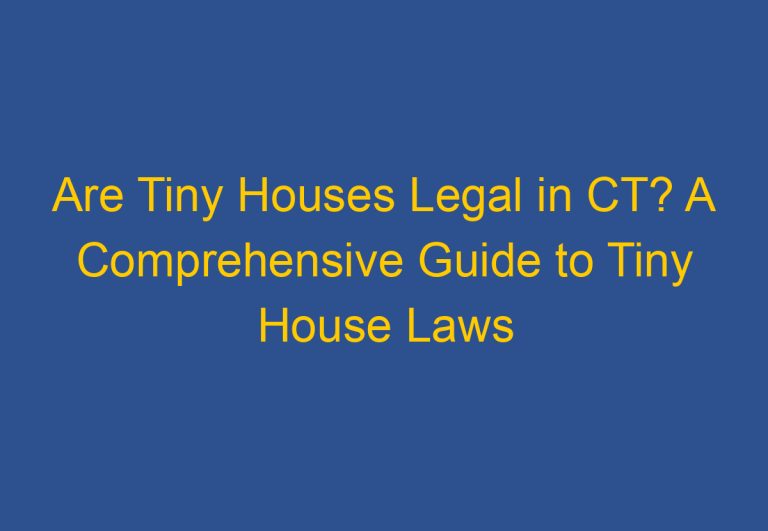 Are Tiny Houses Legal in CT? A Comprehensive Guide to Tiny House Laws in Connecticut