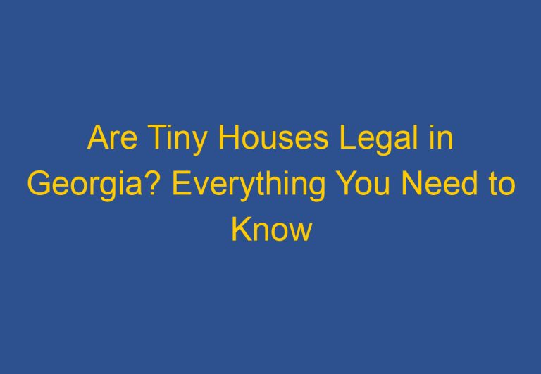 Are Tiny Houses Legal in Georgia? Everything You Need to Know