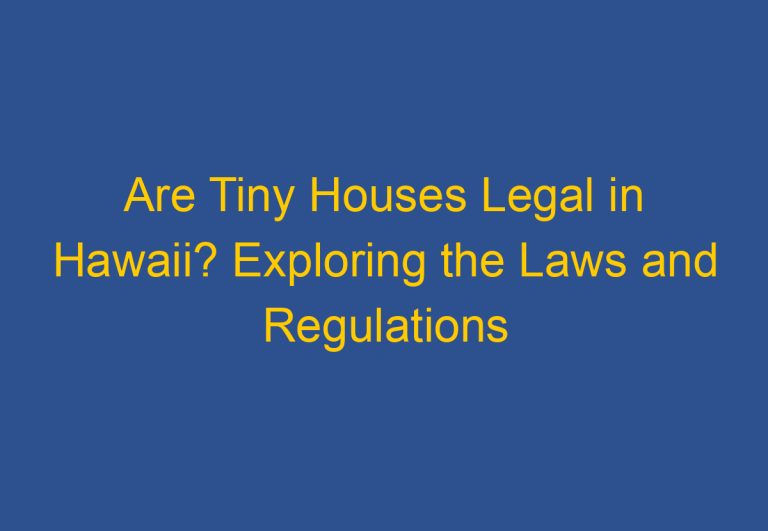 Are Tiny Houses Legal in Hawaii? Exploring the Laws and Regulations